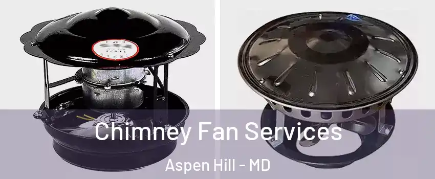  Chimney Fan Services Aspen Hill - MD