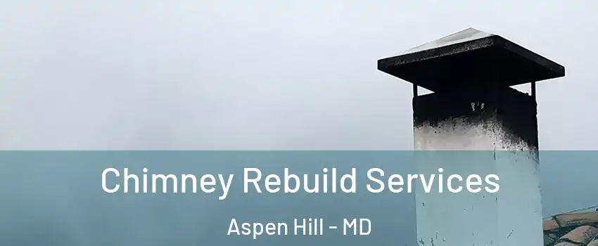  Chimney Rebuild Services Aspen Hill - MD