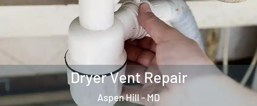 Dryer Vent Repair Aspen Hill - MD