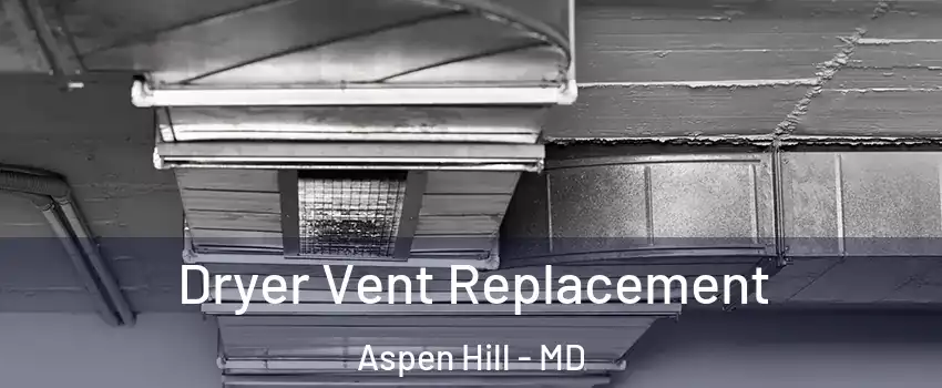  Dryer Vent Replacement Aspen Hill - MD