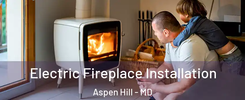  Electric Fireplace Installation Aspen Hill - MD