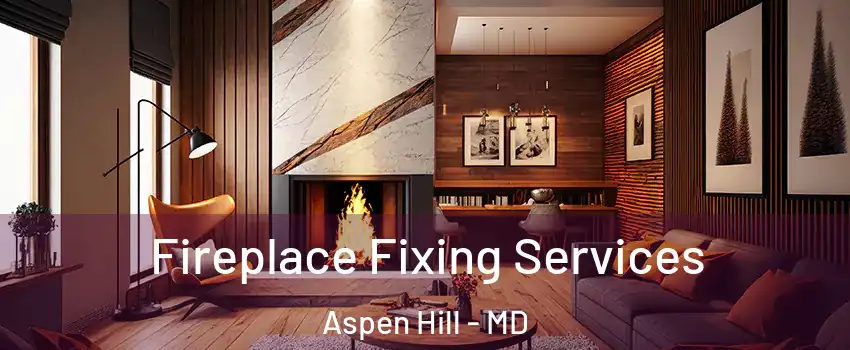 Fireplace Fixing Services Aspen Hill - MD