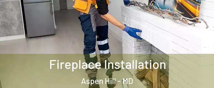  Fireplace Installation Aspen Hill - MD