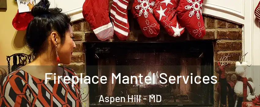 Fireplace Mantel Services Aspen Hill - MD