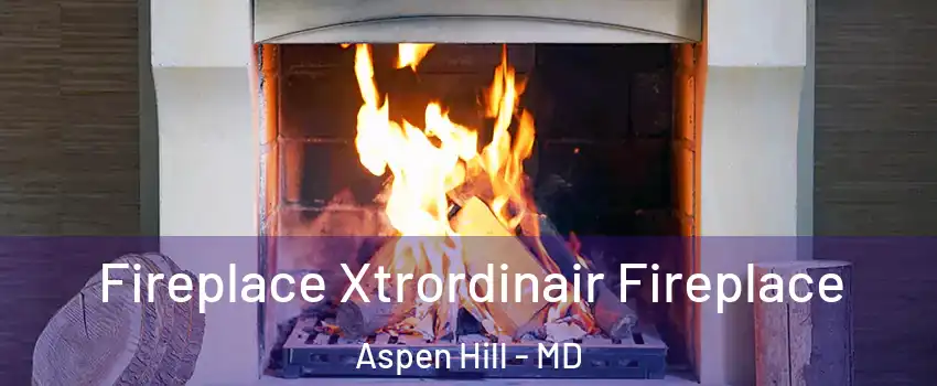  Fireplace Xtrordinair Fireplace Aspen Hill - MD