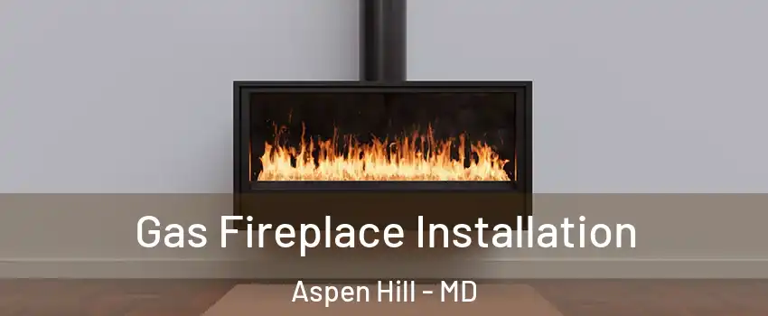 Gas Fireplace Installation Aspen Hill - MD