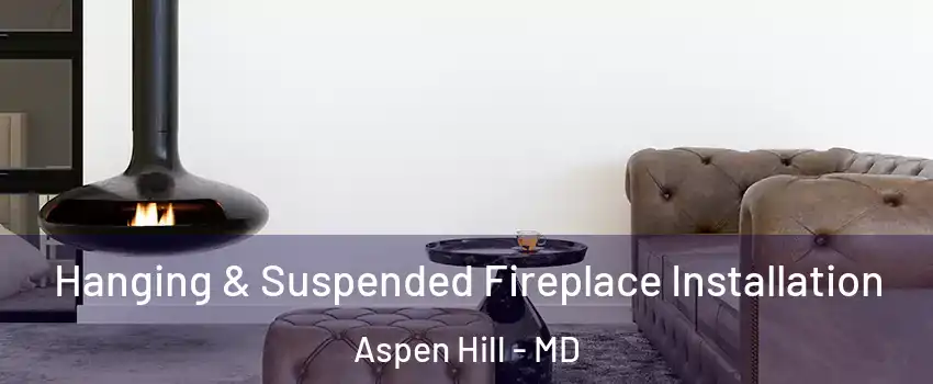  Hanging & Suspended Fireplace Installation Aspen Hill - MD