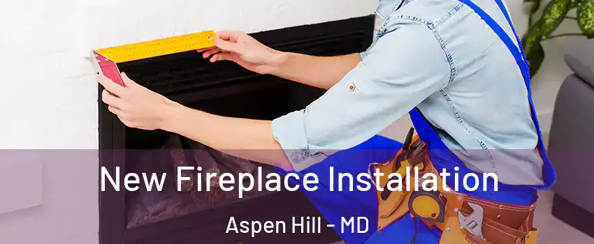  New Fireplace Installation Aspen Hill - MD