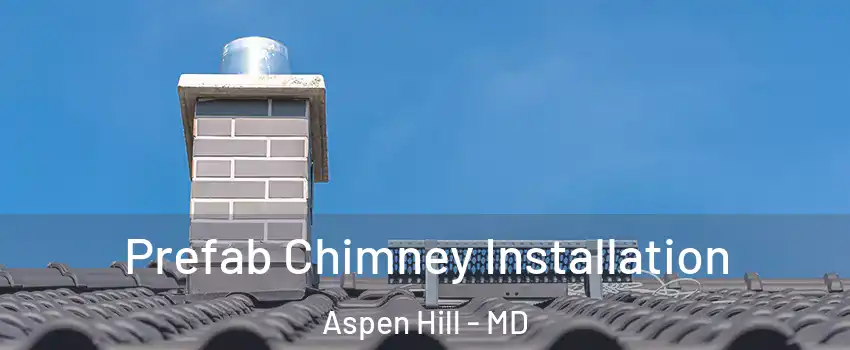  Prefab Chimney Installation Aspen Hill - MD