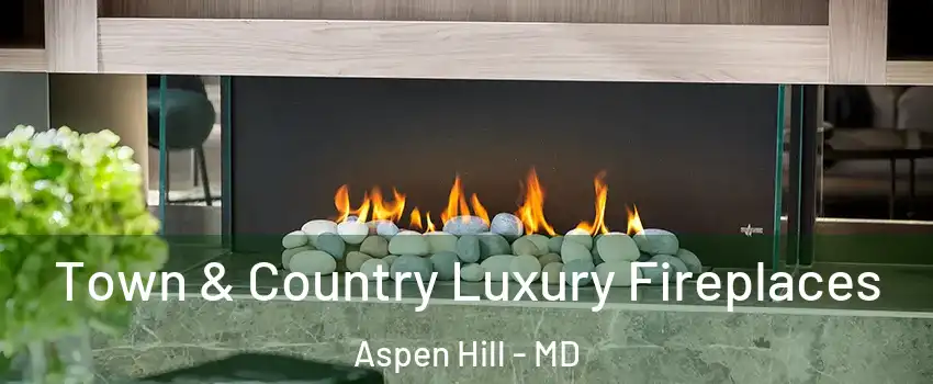  Town & Country Luxury Fireplaces Aspen Hill - MD