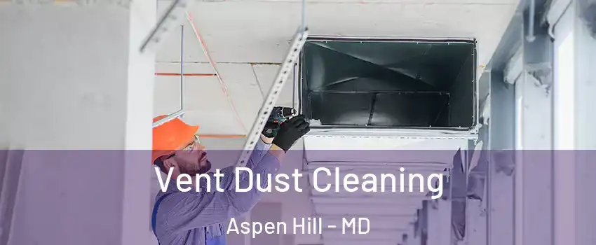  Vent Dust Cleaning Aspen Hill - MD