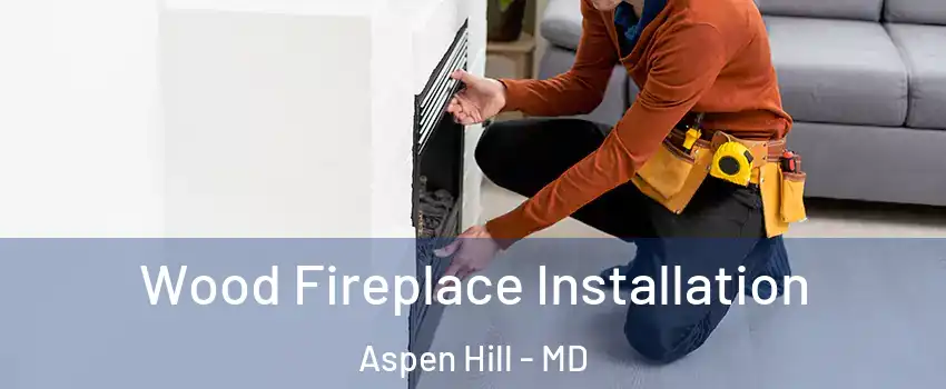  Wood Fireplace Installation Aspen Hill - MD