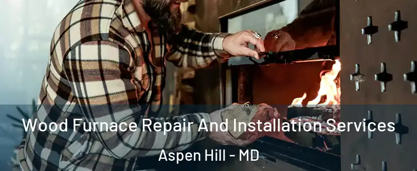  Wood Furnace Repair And Installation Services Aspen Hill - MD